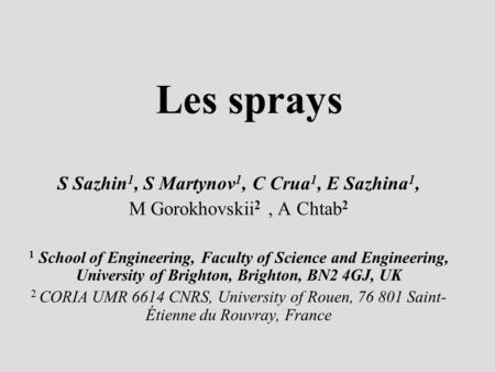 Les sprays S Sazhin 1, S Martynov 1, C Crua 1, E Sazhina 1, M Gorokhovskii 2, A Chtab 2 1 School of Engineering, Faculty of Science and Engineering, University.