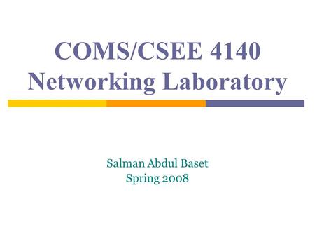 COMS/CSEE 4140 Networking Laboratory Salman Abdul Baset Spring 2008.