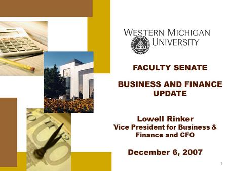 1 FACULTY SENATE BUSINESS AND FINANCE UPDATE Lowell Rinker Vice President for Business & Finance and CFO December 6, 2007.