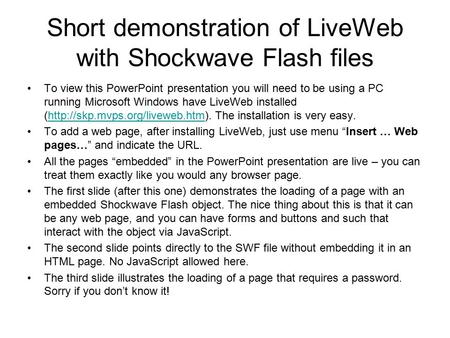 Short demonstration of LiveWeb with Shockwave Flash files To view this PowerPoint presentation you will need to be using a PC running Microsoft Windows.