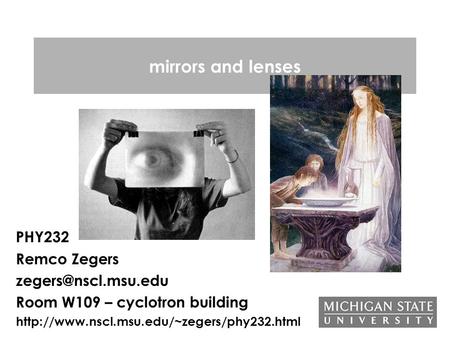Mirrors and lenses PHY232 Remco Zegers Room W109 – cyclotron building