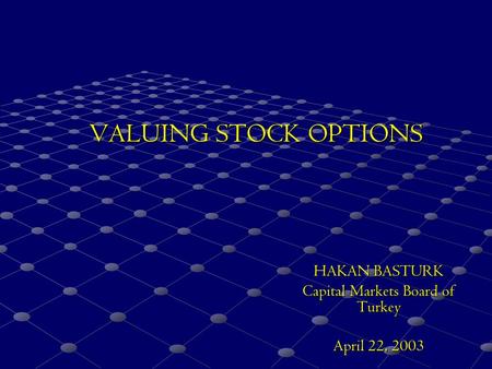 VALUING STOCK OPTIONS HAKAN BASTURK Capital Markets Board of Turkey April 22, 2003.