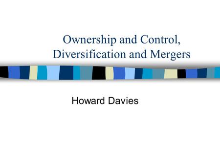 Ownership and Control, Diversification and Mergers Howard Davies.