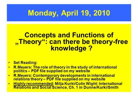 Monday, April 19, 2010 Concepts and Functions of „Theory“: can there be theory-free knowledge ? Set Reading: R.Meyers: The role of theory in the study.