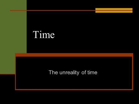 Time The unreality of time. Review The A-Theory: (i) There are genuine A- properties and (ii) the passage of time consists of each time’s successive possession.