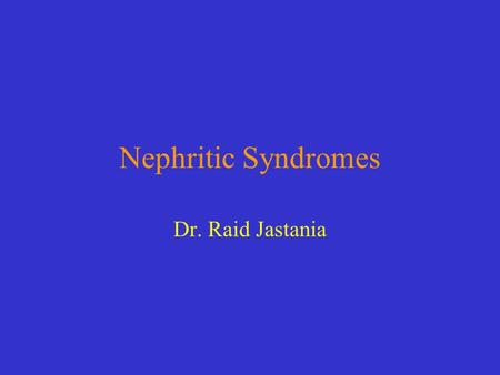 Nephritic Syndromes Dr. Raid Jastania.