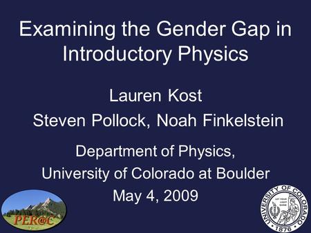 Examining the Gender Gap in Introductory Physics Lauren Kost Steven Pollock, Noah Finkelstein Department of Physics, University of Colorado at Boulder.