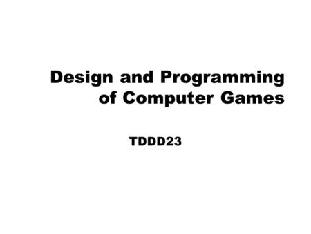 Design and Programming of Computer Games TDDD23. Introduction to TDDD23 Course overview Games from last year Course pedagogy Game design / SE Course Goals.