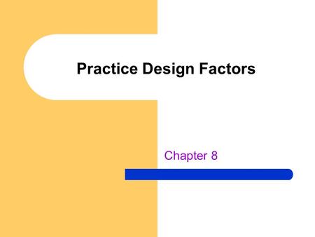 Practice Design Factors Chapter 8. INTRODUCTION What is better practice—the skill in parts or in its entirety? – Should one teach and practice the tennis.