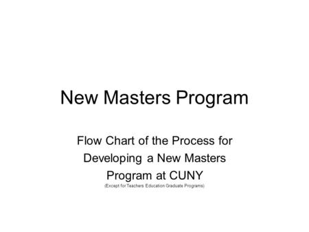 New Masters Program Flow Chart of the Process for Developing a New Masters Program at CUNY (Except for Teachers Education Graduate Programs)