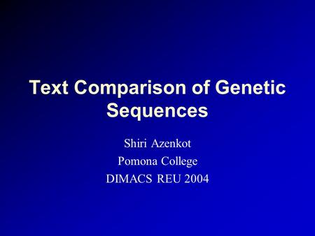 Text Comparison of Genetic Sequences Shiri Azenkot Pomona College DIMACS REU 2004.