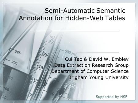 1 Semi-Automatic Semantic Annotation for Hidden-Web Tables Cui Tao & David W. Embley Data Extraction Research Group Department of Computer Science Brigham.