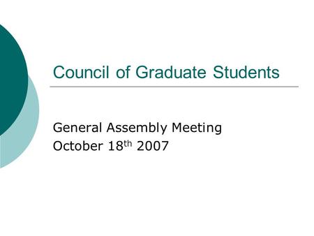 Council of Graduate Students General Assembly Meeting October 18 th 2007.