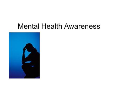 Mental Health Awareness. By the end of the session students will be able to…. Describe the different categories of mental disorder Outlines a few strategies.