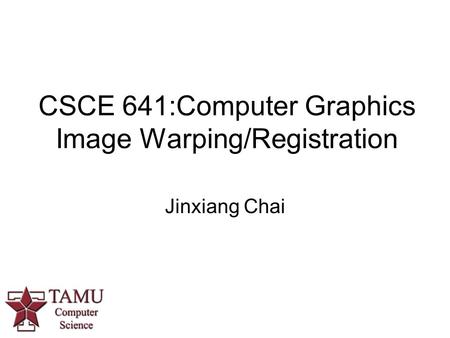 CSCE 641:Computer Graphics Image Warping/Registration Jinxiang Chai.