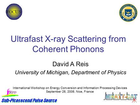 Ultrafast X-ray Scattering from Coherent Phonons David A Reis University of Michigan, Department of Physics International Workshop on Energy Conversion.