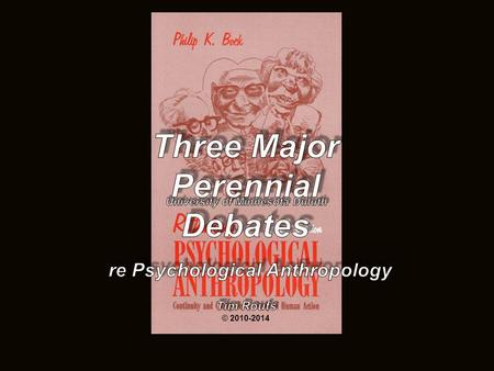 three major contemporary debates 1.Biological Determinism vs. Cultural Constructionism (“nature” vs. “nurture”) 2.Ideationism vs. Cultural Materialism.