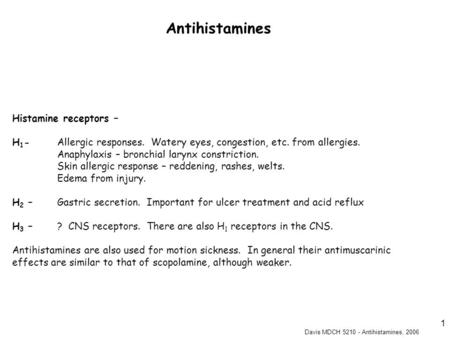 Davis MDCH 5210 - Antihistamines, 2006 1 Histamine receptors – H 1 - Allergic responses. Watery eyes, congestion, etc. from allergies. Anaphylaxis – bronchial.