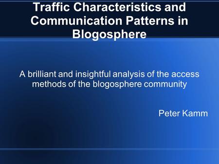 Traffic Characteristics and Communication Patterns in Blogosphere A brilliant and insightful analysis of the access methods of the blogosphere community.