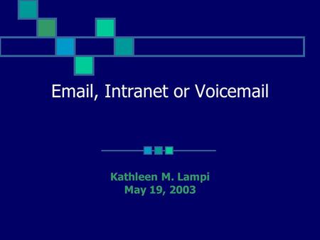 Email, Intranet or Voicemail Kathleen M. Lampi May 19, 2003.