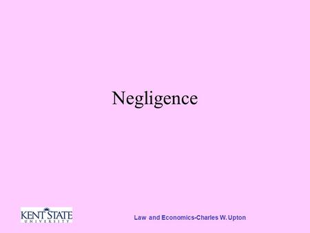 Law and Economics-Charles W. Upton Negligence. The Problem Neither the rule of strict liability nor the rule of no liability gives both victim and injurer.