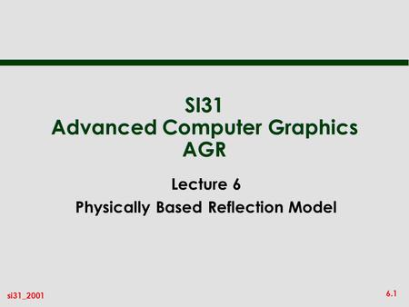 6.1 si31_2001 SI31 Advanced Computer Graphics AGR Lecture 6 Physically Based Reflection Model.