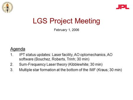 LGS Project Meeting February 1, 2006 Agenda 1.IPT status updates: Laser facility, AO optomechanics, AO software (Bouchez, Roberts, Trinh; 30 min) 2.Sum-Frequency.