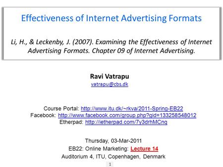 1 Ravi Vatrapu Effectiveness of Internet Advertising Formats Li, H., & Leckenby, J. (2007). Examining the Effectiveness of Internet Advertising.