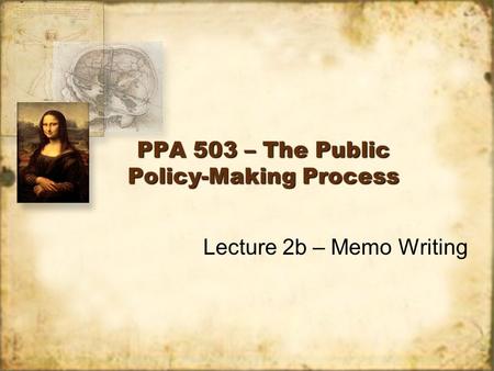 PPA 503 – The Public Policy-Making Process Lecture 2b – Memo Writing.