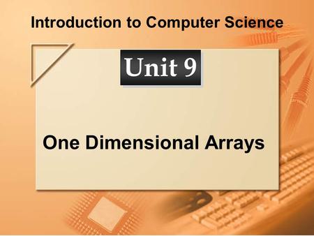 Introduction to Computer Science One Dimensional Arrays Unit 9.