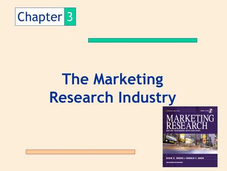 Chapter3 The Marketing Research Industry. Marketing Research: A Brief History Pre-Marketing Research Era: colonization to the Industrial Revolution Early.
