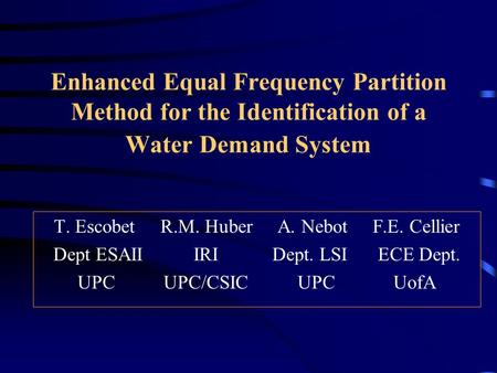 Enhanced Equal Frequency Partition Method for the Identification of a Water Demand System T. Escobet R.M. Huber A. Nebot F.E. Cellier Dept ESAII IRI Dept.