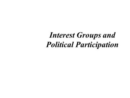 Interest Groups and Political Participation. Definition of Interest Group an organized group of individuals share common goals or objectives influence.