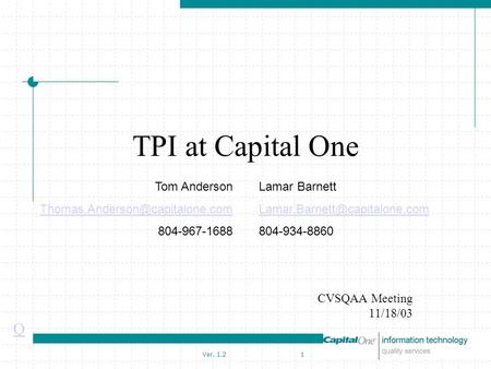 Q Ver. 1.21 TPI at Capital One CVSQAA Meeting 11/18/03 Tom Anderson 804-967-1688 Lamar Barnett