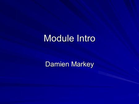 Module Intro Damien Markey. MWD – Multimedia Project Development Aims of the course –To critically review, evaluate and utilise current multimedia techniques.