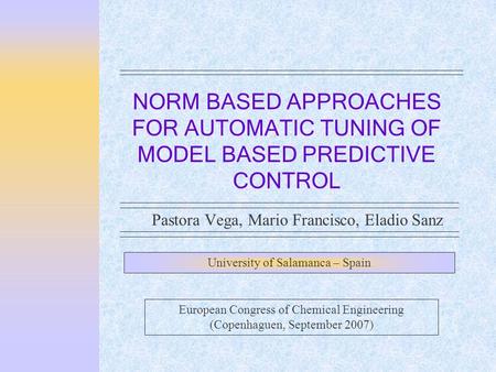 NORM BASED APPROACHES FOR AUTOMATIC TUNING OF MODEL BASED PREDICTIVE CONTROL Pastora Vega, Mario Francisco, Eladio Sanz University of Salamanca – Spain.