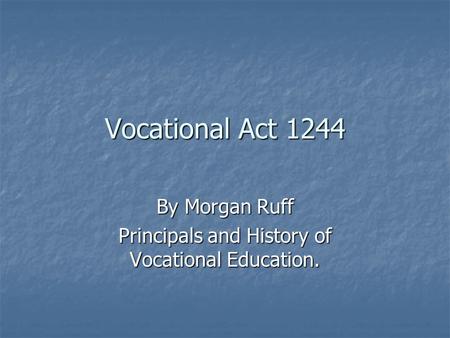 Vocational Act 1244 By Morgan Ruff Principals and History of Vocational Education.
