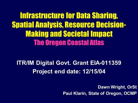 Infrastructure for Data Sharing, Spatial Analysis, Resource Decision- Making and Societal Impact The Oregon Coastal Atlas ITR/IM Digital Govt. Grant EIA-011359.
