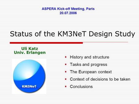 Status of the KM3NeT Design Study  History and structure  Tasks and progress  The European context  Context of decisions to be taken  Conclusions.