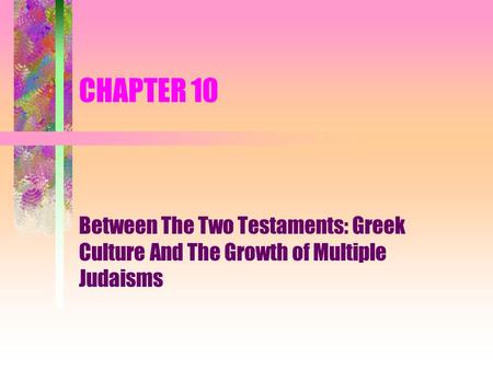 CHAPTER 10 Between The Two Testaments: Greek Culture And The Growth of Multiple Judaisms.