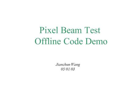 Pixel Beam Test Offline Code Demo Jianchun Wang 05/01/03.