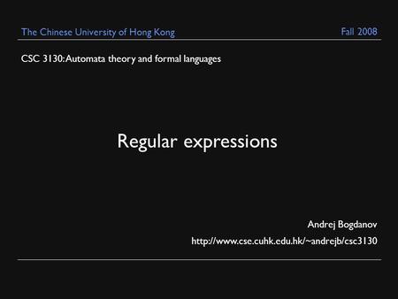 CSC 3130: Automata theory and formal languages Andrej Bogdanov  The Chinese University of Hong Kong Regular.