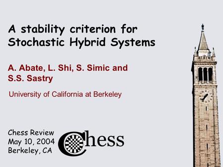 Chess Review May 10, 2004 Berkeley, CA A stability criterion for Stochastic Hybrid Systems A. Abate, L. Shi, S. Simic and S.S. Sastry University of California.