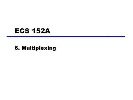 ECS 152A 6. Multiplexing.