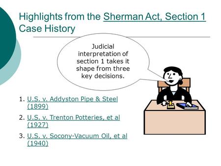 Highlights from the Sherman Act, Section 1 Case HistorySherman Act, Section 1 Judicial interpretation of section 1 takes it shape from three key decisions.