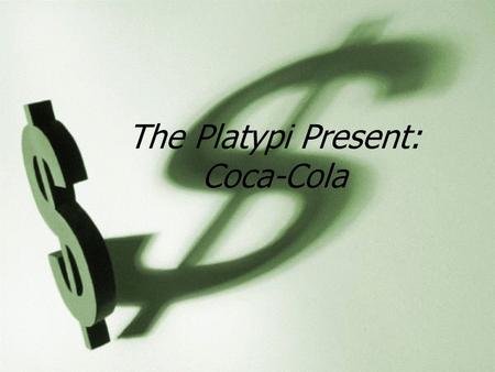 The Platypi Present: Coca-Cola. Background  Founded in 1886 by Dr. John Smith Pemberton  Developed a syrup that was sampled by his customers at the.