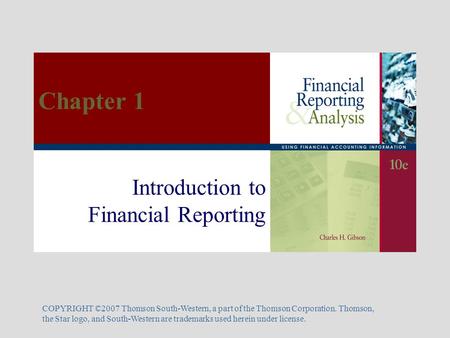 Introduction to Financial Reporting COPYRIGHT ©2007 Thomson South-Western, a part of the Thomson Corporation. Thomson, the Star logo, and South-Western.