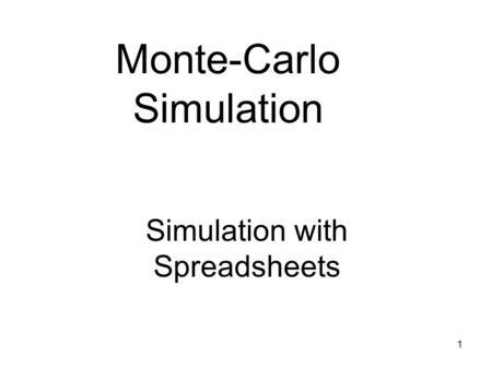 1 Monte-Carlo Simulation Simulation with Spreadsheets.