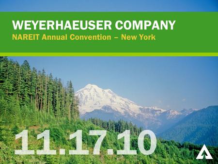 1 WEYERHAEUSER COMPANY NAREIT Annual Convention – New York 11.17.10.