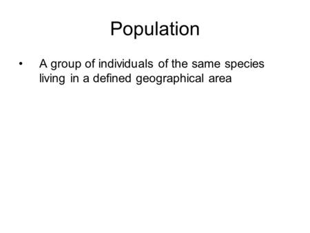 A group of individuals of the same species living in a defined geographical area Population.